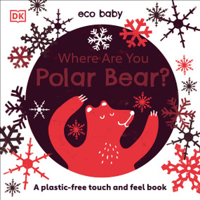 Eco Baby Where Are You Polar Bear? (A Plastic-free Touch and Feel Book) by DK, 9781465499844