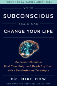 Your Subconscious Brain Can Change Your Life (Overcome Obstacles, Heal Your Body, and Reach Any Goal with a Revolutionary Technique) - 9781401955878 by Dr. Mike Dow, 9781401955878