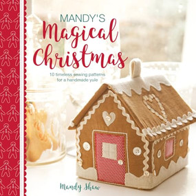 Mandy's Magical Christmas (10 timeless sewing patterns for a handmade yule) by Mandy Shaw, 9781446308189