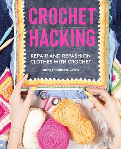 Crochet Hacking (Repair and Refashion Clothes with Crochet) by Emma Friedlander-Collins, 9781446308127