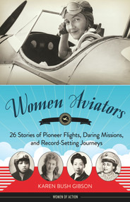 Women Aviators (26 Stories of Pioneer Flights, Daring Missions, and Record-Setting Journeys) - 9781641604031 by Karen Bush Gibson, 9781641604031