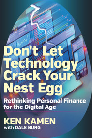 Don't Let Technology Crack Your Nest Egg (Rethinking Personal Finance for the Digital Age) by Ken Kamen, Dale Burg, 9781590794944