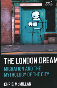 The London Dream (Migration and the Mythology of the City) by Chris McMillan, 9781789044201