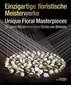 Unique Floral Masterpieces (30 Jahre Meistermacherin Nicole von Boletzky) by Nicole von Boletzky, 9789058566300