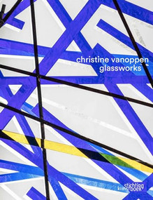Glassworks (Christine Vanoppen) by Piet Augustijns, Geertje Bruyninckx, Tim Costima, Hilde  De Ruysscher, Dominique  Everaert, 9789058566362