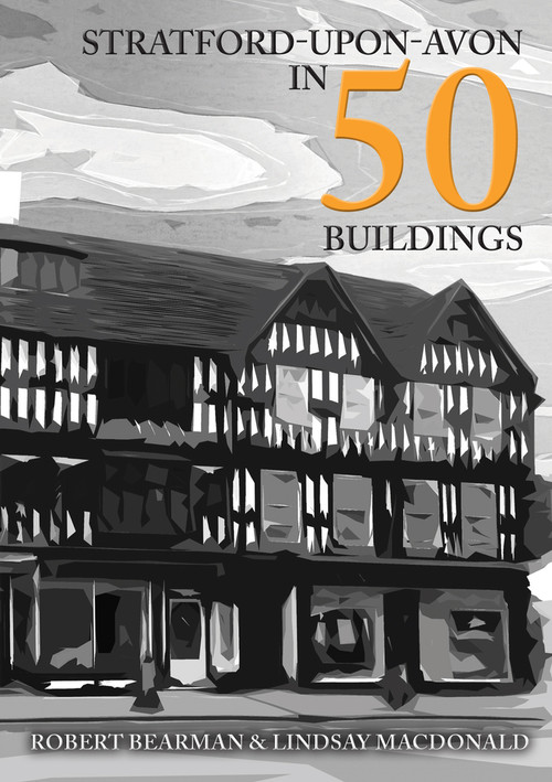 Stratford-upon-Avon in 50 Buildings by Robert Bearman, Lindsay MacDonald, 9781445688305
