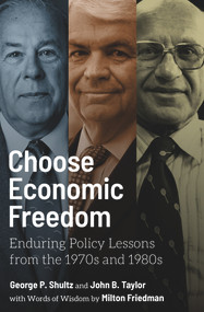 Choose Economic Freedom (Enduring Policy Lessons from the 1970s and 1980s) by George P. Shultz, John B. Taylor, Milton Friedman, 9780817923440