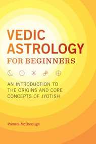 Vedic Astrology for Beginners (An Introduction to the Origins and Core Concepts of Jyotish) by Pamela McDonough, 9781646113071
