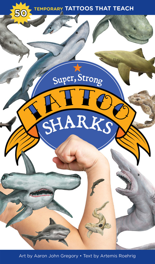 Super, Strong Tattoo Sharks (50 Temporary Tattoos That Teach) by Aaron John Gregory, Artemis Roehrig, 9781635863185