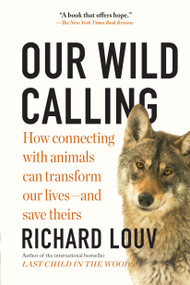 Our Wild Calling (How Connecting with Animals Can Transform Our Lives-and Save Theirs) - 9781643750842 by Richard Louv