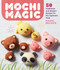 Mochi Magic (50 Traditional and Modern Recipes for the Japanese Treat) by Kaori Becker, 9781635862942