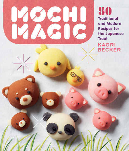 Mochi Magic (50 Traditional and Modern Recipes for the Japanese Treat) by Kaori Becker, 9781635862942