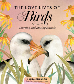 The Love Lives of Birds (Courting and Mating Rituals) by Laura Erickson, 9781635862751