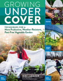 Growing Under Cover (Techniques for a More Productive, Weather-Resistant, Pest-Free Vegetable Garden) by Niki Jabbour, 9781635861310