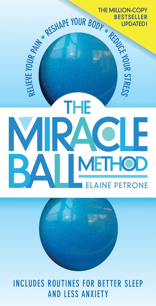 The Miracle Ball Method, Revised Edition (Relieve Your Pain, Reshape Your Body, Reduce Your Stress) by Elaine Petrone, 9781523510740