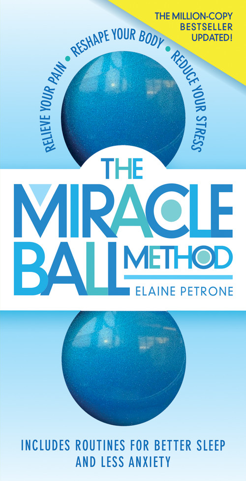 The Miracle Ball Method, Revised Edition (Relieve Your Pain, Reshape Your Body, Reduce Your Stress) by Elaine Petrone, 9781523510740