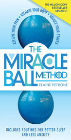 The Miracle Ball Method, Revised Edition (Relieve Your Pain, Reshape Your Body, Reduce Your Stress) by Elaine Petrone, 9781523510740