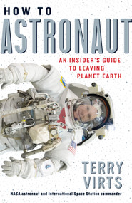 How to Astronaut (An Insider's Guide to Leaving Planet Earth) by Terry Virts, 9781523509614