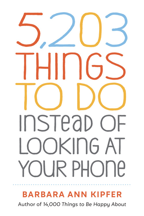 5,203 Things to Do Instead of Looking at Your Phone by Barbara Ann Kipfer, 9781523509850
