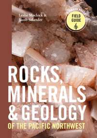 Rocks, Minerals, and Geology of the Pacific Northwest by Leslie Moclock, Jacob Selander, 9781604699159