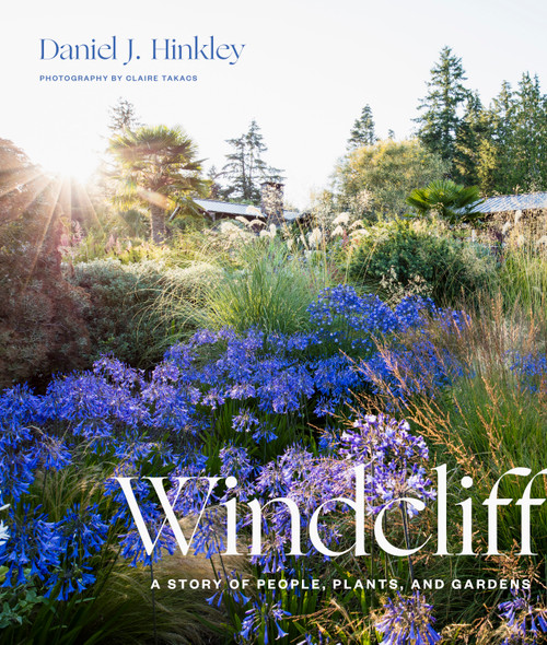 Windcliff (A Story of People, Plants, and Gardens) by Daniel J. Hinkley, Claire Takacs, 9781604699012