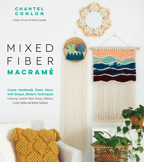 Mixed Fiber Macramé (Create Handmade Home Décor with Unique, Modern Techniques Featuring Colorful Wool Roving, Ribbons, Cords, Raffia and Rattan Baskets) by Chantel Conlon, 9781645671060