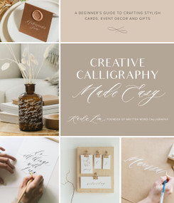 Creative Calligraphy Made Easy (A Beginner's Guide to Crafting Stylish Cards, Event Decor and Gifts) by Karla Lim, 9781645671343