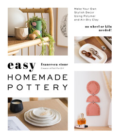 Easy Homemade Pottery (Make Your Own Stylish Decor Using Polymer and Air-Dry Clay) by Francesca Stone, 9781645671503