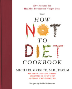 The How Not to Diet Cookbook (100+ Recipes for Healthy, Permanent Weight Loss) by Michael Greger, M.D., FACLM, 9781250199256