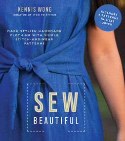 Sew Beautiful (Make Stylish Handmade Clothing with Simple Stitch-and-Wear Patterns) by Kennis Wong, 9781645671367