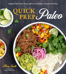 Quick Prep Paleo (Simple Whole-Food Meals with 5 to 15 Minutes of Hands-On Time) by Mary Smith, 9781645671084