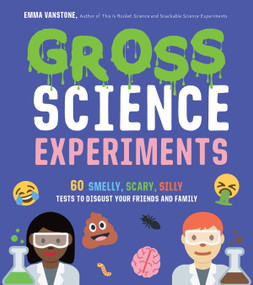Gross Science Experiments (60 Smelly, Scary, Silly Tests to Disgust Your Friends and Family) by Emma Vanstone, 9781645671145