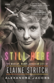 Still Here (The Madcap, Nervy, Singular Life of Elaine Stritch) - 9781250758057 by Alexandra Jacobs, 9781250758057