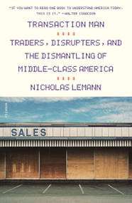 Transaction Man (Traders, Disrupters, and the Dismantling of Middle-Class America) - 9781250757951 by Nicholas Lemann, 9781250757951