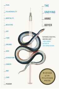 The Undying (Pain, vulnerability, mortality, medicine, art, time, dreams, data, exhaustion, cancer, and care) - 9781250757982 by Anne Boyer, 9781250757982