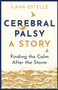 Cerebral Palsy: A Story (Finding the Calm After the Storm) by Ilana Estelle, 9781913062118