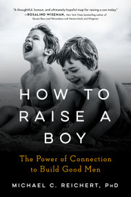 How To Raise A Boy (The Power of Connection to Build Good Men) - 9780593189085 by Michael C. Reichert, 9780593189085