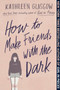 How to Make Friends with the Dark - 9781101934784 by Kathleen Glasgow, 9781101934784