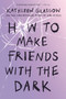 How to Make Friends with the Dark - 9781101934784 by Kathleen Glasgow, 9781101934784