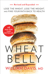 Wheat Belly (Revised and Expanded Edition) (Lose the Wheat, Lose the Weight, and Find Your Path Back to Health) by William Davis, 9781984824943