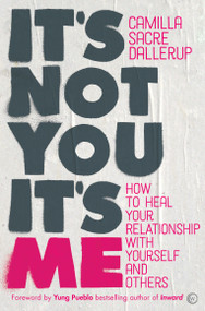 It's Not You, It's Me (How to Heal Your Relationship with Yourself and Others) by Camilla Sacre-Dallerup, Yung Pueblo, 9781786782724