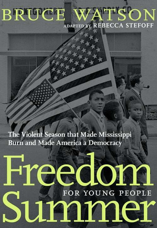 Freedom Summer For Young People (The Violent Season that Made Mississippi Burn and Made America a Democracy) by Bruce Watson, Rebecca Stefoff, 9781644210109