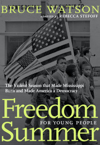 Freedom Summer For Young People (The Violent Season that Made Mississippi Burn and Made America a Democracy) by Bruce Watson, Rebecca Stefoff, 9781644210109