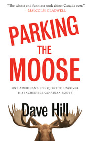 Parking the Moose (One American's Epic Quest to Uncover His Incredible Canadian Roots) - 9780385690065 by Dave Hill, 9780385690065