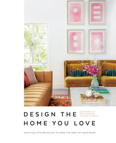 Design the Home You Love (Practical Styling Advice to Make the Most of Your Space [An Interior Design Book]) by Lee Mayer, Emily Motayed, 9781984856616
