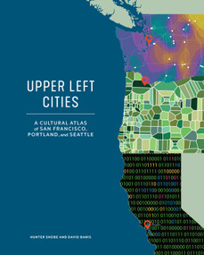 Upper Left Cities (A Cultural Atlas of San Francisco, Portland, and Seattle) by Hunter Shobe, David Banis, Zuriel van Belle, 9781632171825