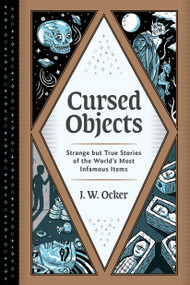Cursed Objects (Strange but True Stories of the World's Most Infamous Items) by J. W. Ocker, 9781683692362