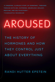 Aroused (The History of Hormones and How They Control Just About Everything) - 9780393357080 by Randi Hutter Epstein, 9780393357080