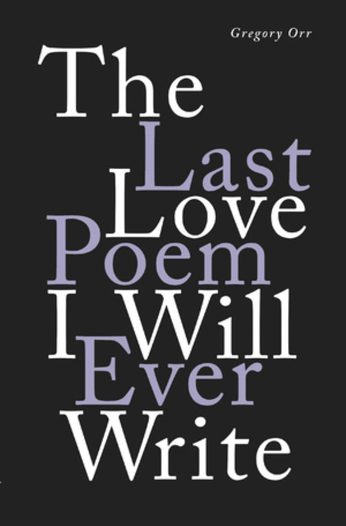 The Last Love Poem I Will Ever Write (Poems) by Gregory Orr, 9781324002352