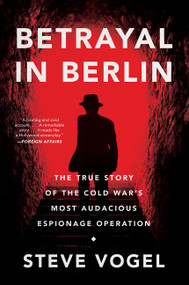 Betrayal in Berlin (The True Story of the Cold War's Most Audacious Espionage Operation) - 9780062449603 by Steve Vogel, 9780062449603